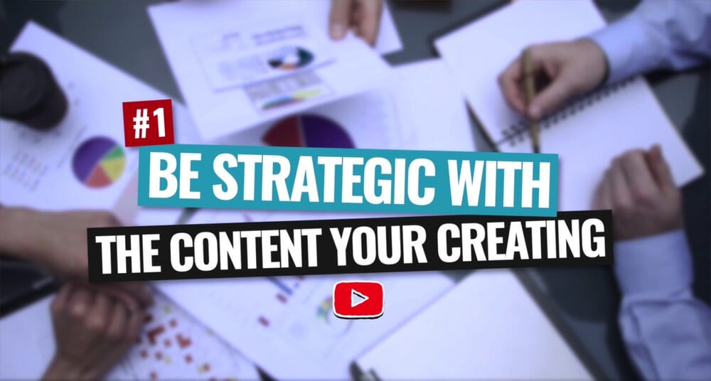 Be strategic with the content you're creating